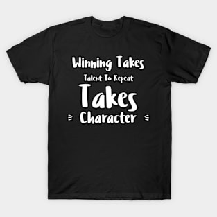 Winning Takes Talent To Repeat Takes Character T-Shirt